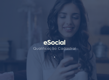 eSocial | O Primeiro passo é a Qualificação Cadastral!