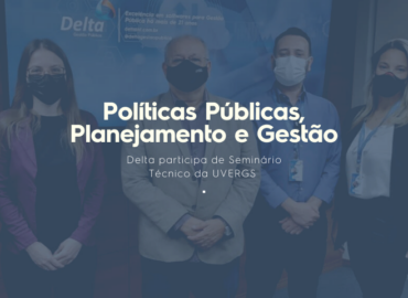 Políticas Públicas, Planejamento e Gestão – Delta participa de Seminário Técnico da UVERGS