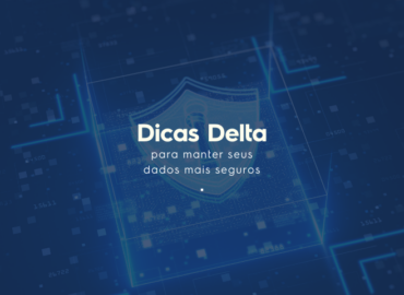 Dicas Delta para manter seus dados mais seguros